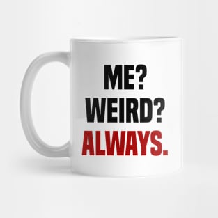 ME? WEIRD? ALWAYS! Mug